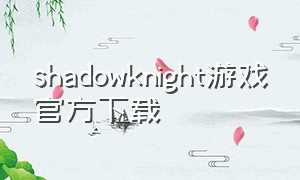 shadowknight游戏官方下载