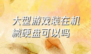 大型游戏装在机械硬盘可以吗