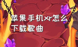 苹果手机xr怎么下载歌曲