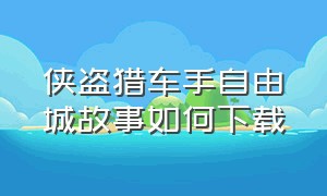 侠盗猎车手自由城故事如何下载