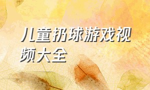 儿童扔球游戏视频大全