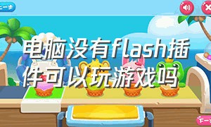 电脑没有flash插件可以玩游戏吗