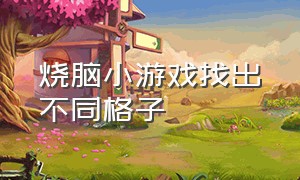 烧脑小游戏找出不同格子（烧脑游戏找出下图相同的格子）