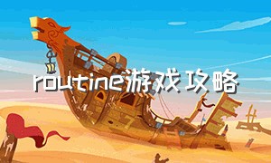 routine游戏攻略（crystal clear游戏攻略）