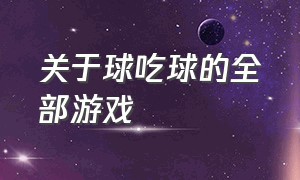 关于球吃球的全部游戏