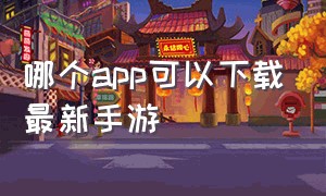 哪个app可以下载最新手游