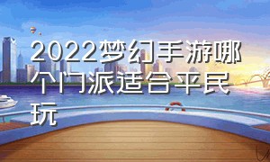 2022梦幻手游哪个门派适合平民玩（2022梦幻手游哪个门派适合平民玩的）