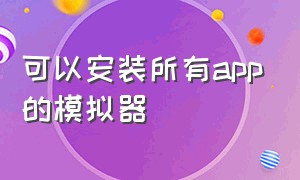 可以安装所有app的模拟器