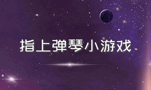 指上弹琴小游戏（在线弹钢琴小游戏大全）