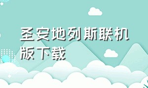 圣安地列斯联机版下载（圣安地列斯联机版下载办法）