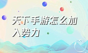 天下手游怎么加入势力