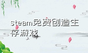 steam免费创造生存游戏（steam免费的创造生存游戏）