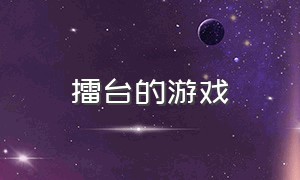 擂台的游戏（擂台游戏单机版）