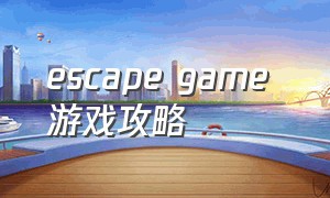 escape game 游戏攻略（escapegamehalloween游戏攻略）