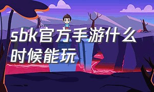 sbk官方手游什么时候能玩