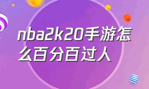 nba2k20手游怎么百分百过人（nba2k20手游怎么过人教程）