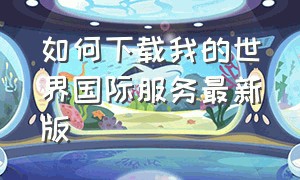 如何下载我的世界国际服务最新版