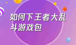 如何下王者大乱斗游戏包