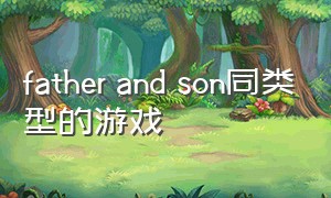 father and son同类型的游戏