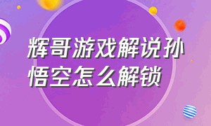 辉哥游戏解说孙悟空怎么解锁