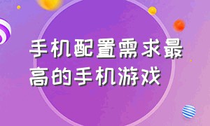 手机配置需求最高的手机游戏