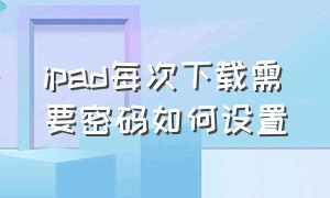 ipad每次下载需要密码如何设置