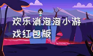 欢乐消泡泡小游戏红包版（爱上消泡泡红包版游戏攻略）