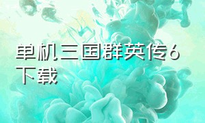 单机三国群英传6下载（三国群英传6单机版下载中文版）