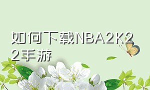 如何下载NBA2K22手游（如何下载nba2k20手游）