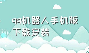 qq机器人手机版下载安装（qq机器人手机版下载安装官网）