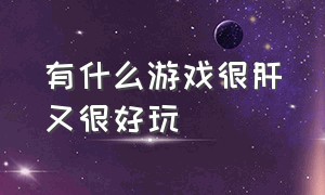 有什么游戏很肝又很好玩（什么游戏不需要很肝而且容易上手）