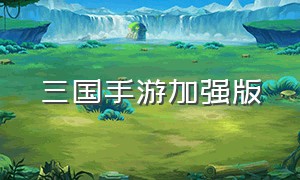 三国手游加强版