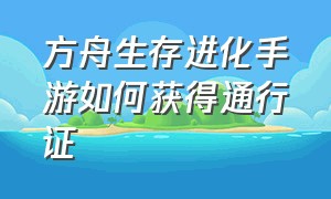 方舟生存进化手游如何获得通行证