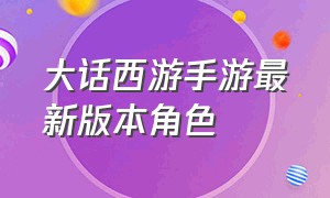 大话西游手游最新版本角色