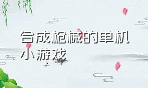 合成枪械的单机小游戏