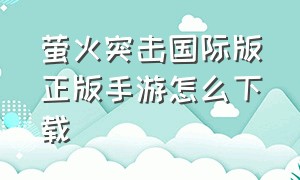 萤火突击国际版正版手游怎么下载