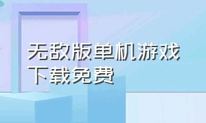 无敌版单机游戏下载免费