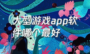 大型游戏app软件哪个最好