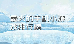 最火的手机小游戏排行榜