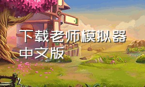 下载老师模拟器中文版（老师模拟器中文版在哪里下载）