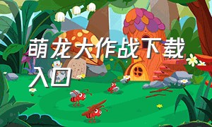 萌龙大作战下载入口