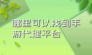 哪里可以找到手游代理平台