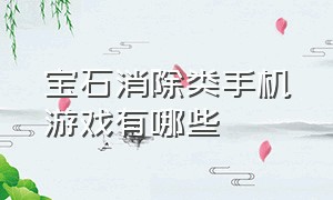 宝石消除类手机游戏有哪些