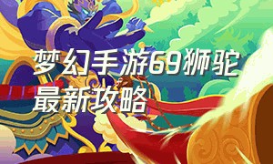 梦幻手游69狮驼最新攻略