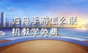 方舟手游怎么联机教学免费