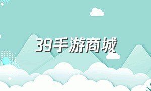 39手游商城（39手游交易平台官方）