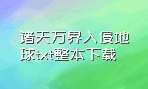 诸天万界入侵地球txt整本下载（诸天万界txt全集下载完整版）