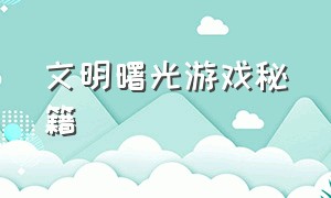 文明曙光游戏秘籍（文明曙光游戏官网）