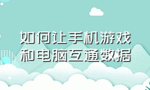 如何让手机游戏和电脑互通数据