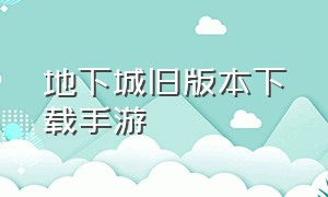 地下城旧版本下载手游（地下城官网手游下载）